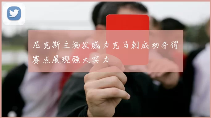尼克斯主场发威力克马刺成功夺得赛点展现强大实力
