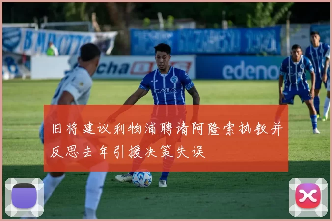 旧将建议利物浦聘请阿隆索执教并反思去年引援决策失误