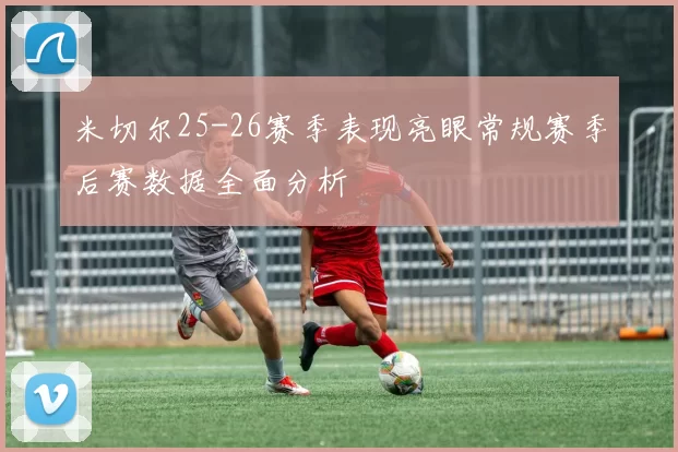 米切尔25-26赛季表现亮眼常规赛季后赛数据全面分析