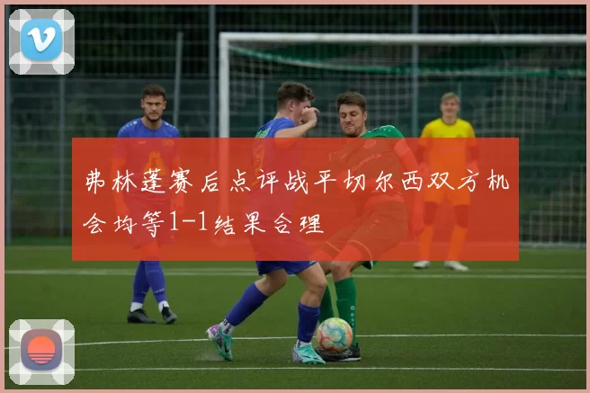 弗林蓬赛后点评战平切尔西双方机会均等1-1结果合理