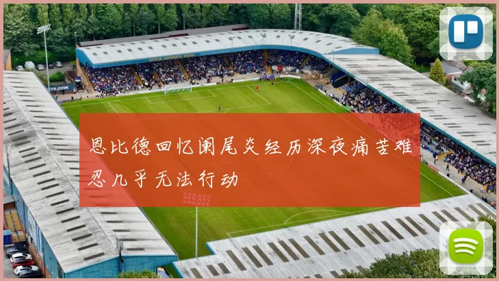 恩比德回忆阑尾炎经历深夜痛苦难忍几乎无法行动